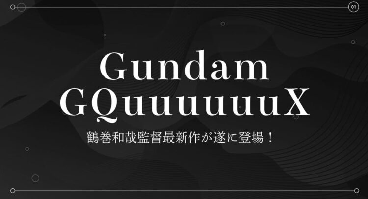 黒を基調とした背景に白い文字で『Gundam GQuuuuuuuX』と大きく書かれ、その下に『鶴巻和哉監督最新作が遂に登場！』と記載されている。背景には抽象的な波のようなデザインが描かれている。